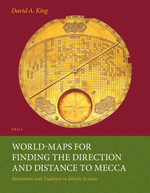 World-maps for Finding the Direction and Distance to Mecca (Innovation and Tradition in Islamic Science) by David King, 9789004259874
