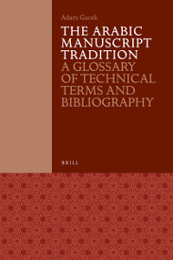 The Arabic Manuscript Tradition (A Glossary of Technical Terms and Bibliography) by Adam Gacek, 9789004221420
