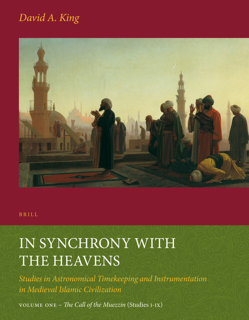 In Synchrony with the Heavens, Volume 1 Call of the Muezzin ((Studies I-IX)) by David King, 9789004261792