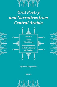 Oral Poetry and Narratives from Central Arabia, Volume 4 Saudi Tribal History (Honour and Faith in the Traditions of the Dawāsir) by Kurpershoek, 9789004521001