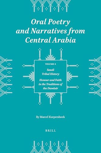 Oral Poetry and Narratives from Central Arabia, Volume 4 Saudi Tribal History (Honour and Faith in the Traditions of the Dawāsir) by Kurpershoek, 9789004521001