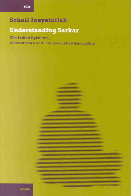 Understanding Sarkar [PB] (The Indian Episteme, Macrohistory and Transformative Knowledge) by Sohail Inayatullah, 9789004128422