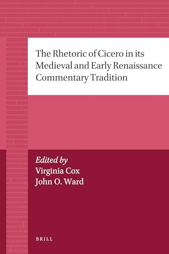 The Rhetoric of Cicero in its Medieval and Early Renaissance Commentary Tradition by Virginia Cox, John Ward, 9789004205765