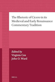 The Rhetoric of Cicero in its Medieval and Early Renaissance Commentary Tradition by Virginia Cox, John Ward, 9789004205765