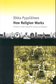 How Religion Works (Towards a New Cognitive Science of Religion) by Ilkka Pyysiäinen, 9789004132733