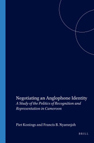 Negotiating an Anglophone Identity (A Study of the Politics of Recognition and Representation in Cameroon) by Piet Konings, Francis B. Nyamnjoh, 9789004132955