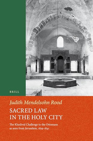 Sacred Law in the Holy City (The Khedival Challenge to the Ottomans as seen from Jerusalem, 1829-1841) by Judith Mendelsohn Rood, 9789004443181