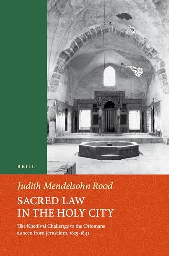 Sacred Law in the Holy City (The Khedival Challenge to the Ottomans as seen from Jerusalem, 1829-1841) by Judith Mendelsohn Rood, 9789004443181