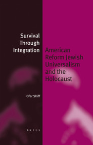 Survival Through Integration (American Reform Jewish Universalism and the Holocaust) by Ofer Shiff, 9789004233300