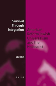 Survival Through Integration (American Reform Jewish Universalism and the Holocaust) by Ofer Shiff, 9789004233300