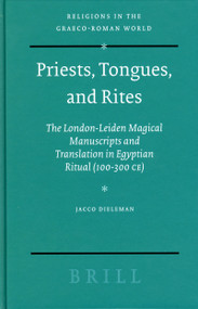 Priests, Tongues, and Rites (The London-Leiden Magical Manuscripts and Translation in Egyptian Ritual (100-300 CE)) by Jacco Dieleman, 9789004464179