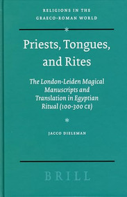 Priests, Tongues, and Rites (The London-Leiden Magical Manuscripts and Translation in Egyptian Ritual (100-300 CE)) by Jacco Dieleman, 9789004464179