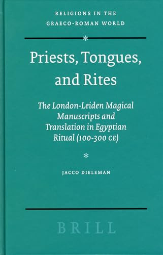 Priests, Tongues, and Rites (The London-Leiden Magical Manuscripts and Translation in Egyptian Ritual (100-300 CE)) by Jacco Dieleman, 9789004464179