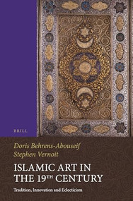 Islamic Art in the 19th Century (Tradition, Innovation, and Eclecticism) by Doris Behrens-Abouseif, Stephen Vernoit, 9789004291591