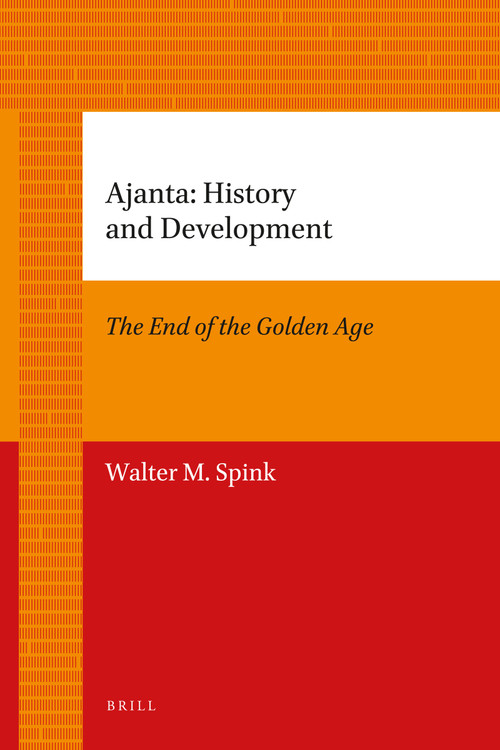 Ajanta: History and Development (Volume 1: The End of the Golden Age) by Walter Spink, 9789004205710