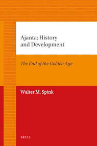 Ajanta: History and Development, Volume 1 The End of the Golden Age (Volume 1: The End of the Golden Age) by Walter Spink, 9789004205710