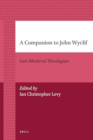 A Companion to John Wyclif (Late Medieval Theologian) by Ian Levy, 9789004205741