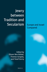Jewry between Tradition and Secularism (Europe and Israel Compared) by Eliezer Ben-Rafael, Yosef Gorny, Thomas Gergely, 9789004233317