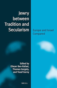 Jewry between Tradition and Secularism (Europe and Israel Compared) by Eliezer Ben-Rafael, Yosef Gorny, Thomas Gergely, 9789004233317