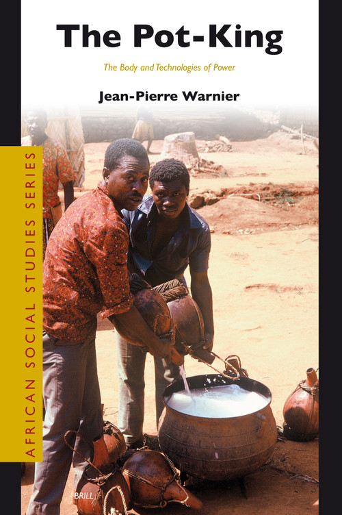 The Pot-King (The Body and Technologies of Power) by Jean-Pierre Warnier, 9789004152175