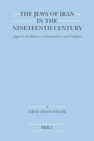 The Jews of Iran in the Nineteenth Century (Aspects of History, Community, and Culture) by David Yeroushalmi, 9789004186200