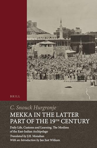 Mekka in the Latter Part of the 19th Century (Daily Life, Customs and Learning. The Moslims of the East-Indian Archipelago) by J.H. Monahan, C. Snouck Hurgronje, 9789004450240