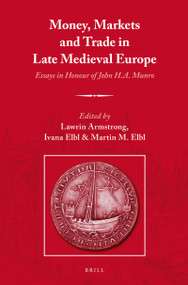Money, Markets and Trade in Late Medieval Europe (Essays in Honour of John H.A. Munro) by Lawrin Armstrong, Ivana Elbl, Martin Elbl, 9789004271951