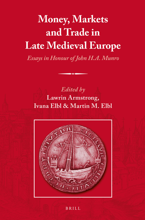 Money, Markets and Trade in Late Medieval Europe (Essays in Honour of John H.A. Munro) by Lawrin Armstrong, Ivana Elbl, Martin Elbl, 9789004271951