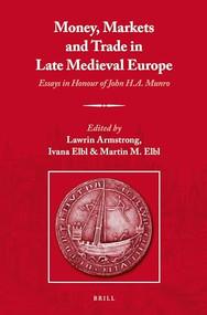 Money, Markets and Trade in Late Medieval Europe (Essays in Honour of John H.A. Munro) by Lawrin Armstrong, Ivana Elbl, Martin Elbl, 9789004271951