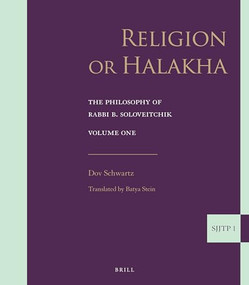 Religion or Halakha (The Philosophy of Rabbi Joseph B. Soloveitchik) by Dov Schwartz, 9789004263390