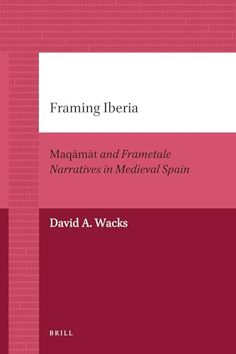 Framing Iberia (Maqāmāt and Frametale Narratives in Medieval Spain) by David Wacks, 9789004205895