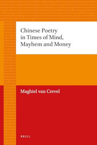 Chinese Poetry in Times of Mind, Mayhem and Money by Maghiel van Crevel, 9789004205635