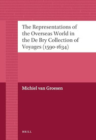 The Representations of the Overseas World in the De Bry Collection of Voyages (1590-1634) by Michiel van Groesen, 9789004226784