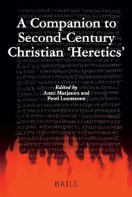 A Companion to Second-Century Christian 'Heretics' by Antti Marjanen, Petri Luomanen, 9789004170384