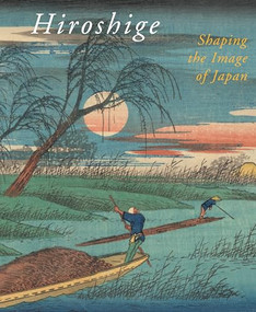 Hiroshige, Shaping the Image of Japan by Chris Uhlenbeck, Marije Jansen, 9789004171954