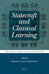 Statecraft and Classical Learning (The Rituals of Zhou in East Asian History) by Benjamin Elman, Martin Kern, 9789004180918