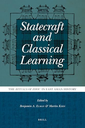 Statecraft and Classical Learning (The Rituals of Zhou in East Asian History) by Benjamin Elman, Martin Kern, 9789004180918