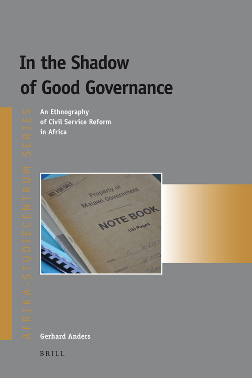 In the Shadow of Good Governance (An Ethnography of Civil Service Reform in Africa) by Gerhard Anders, 9789004179820