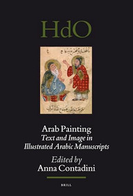 Arab Painting (Text and Image in Illustrated Arabic Manuscripts) by Anna Contadini, 9789004729544