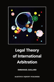 Legal Theory of International Arbitration by Emmanuel Gaillard, 9789004187146