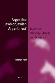 Argentine Jews or Jewish Argentines? (Essays on Ethnicity, Identity, and Diaspora) by Raanan Rein, 9789004189997