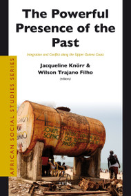 The Powerful Presence of the Past (Integration and Conflict along the Upper Guinea Coast) by Jacqueline Knörr, Wilson Trajano Filho, 9789004190009