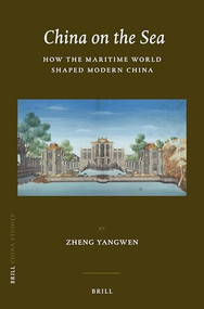 China on the Sea (How the Maritime World Shaped Modern China) by Zheng Yangwen, 9789004281608