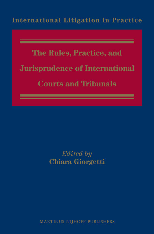 The Rules, Practice, and Jurisprudence of International Courts and Tribunals by Chiara Giorgetti, 9789004257436