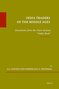 India Traders of the Middle Ages (paperback 2 vol. set) (Documents from the Cairo Geniza 'India Book') by Shelomo Dov Goitein, Mordechai Friedman, 9789004201231