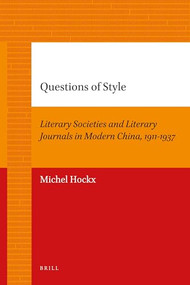 Questions of Style (Literary Societies and Literary Journals in Modern China, 1911-1937) by Michel Hockx, 9789004205673