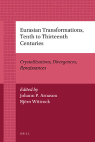 Eurasian Transformations, Tenth to Thirteenth Centuries (Crystallizations, Divergences, Renaissances) by Johann P. Arnason, Björn Wittrock, 9789004205772