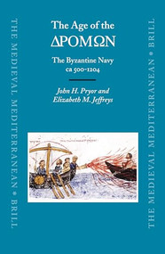 The Age of the ΔΡΟΜΩΝ (The Byzantine Navy ca 500-1204) by John Pryor, Elizabeth M. Jeffreys, 9789004205901