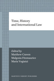 Time, History and International Law by Matthew Craven, Malgosia Fitzmaurice, Maria Vogiatzi, 9789004206779