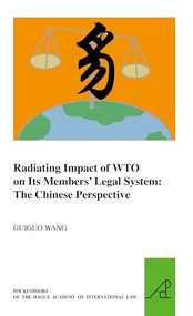 Radiating Impact of WTO on Its Members' Legal System: The Chinese Perspective by Guiguo Wang, 9789004218543